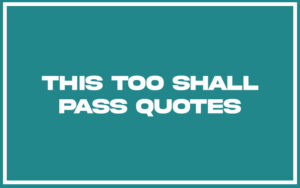 27 Top This Too Shall Pass Quotes (with Explanation) - Life Success Journal